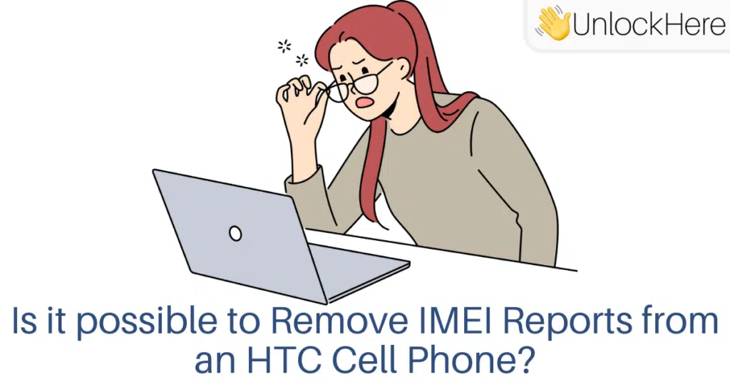 Is it possible to Remove IMEI Reports from an HTC Cell Phone?